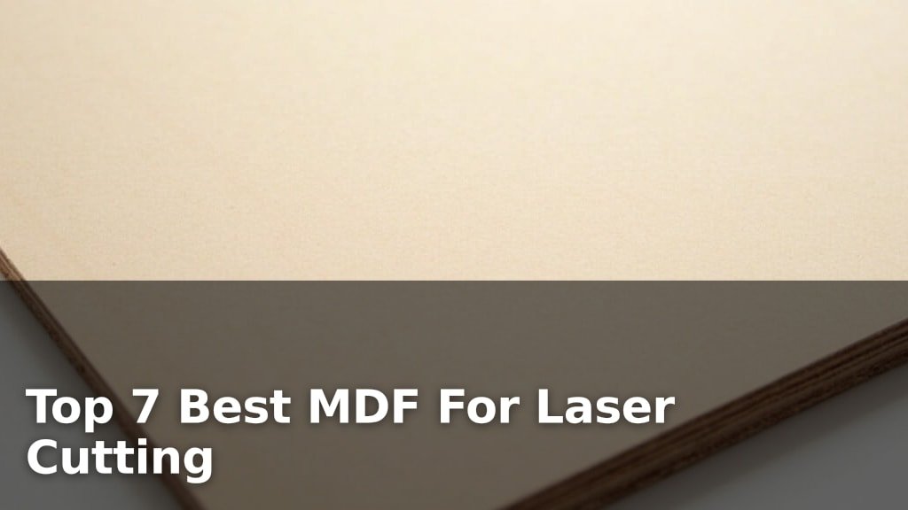 Top 7 Best MDF For Laser Cutting
