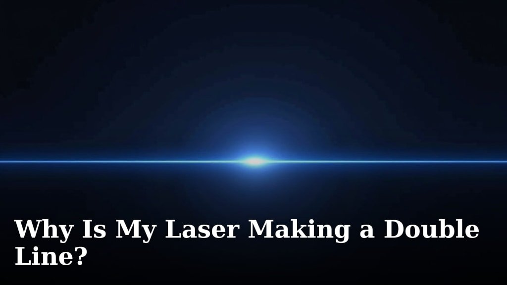 Why Is My Laser Making a Double Line?